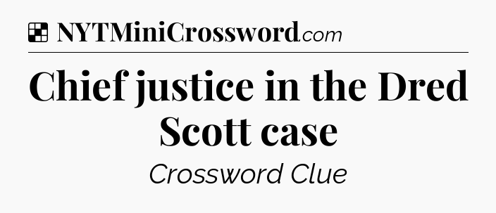 Solution: Chief justice in the Dred Scott case - NYT Crossword