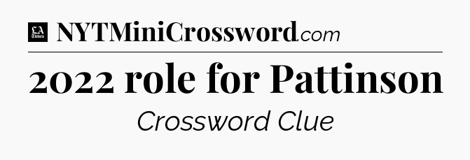 2022 role for Pattinson - LA Times Crossword