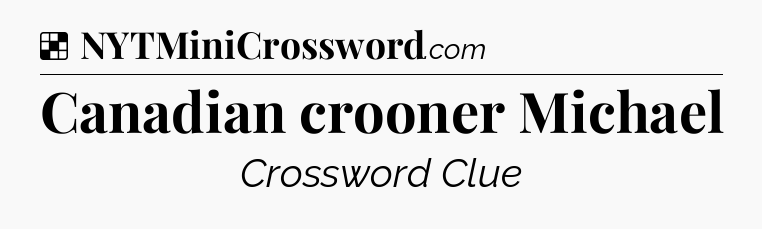 Solution: Canadian crooner Michael - NYT Crossword