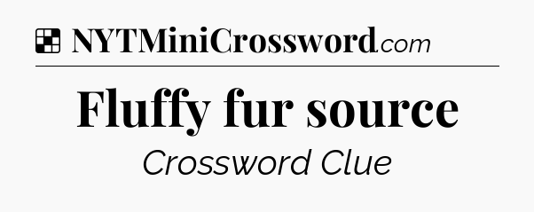 Solution: Fluffy fur source - NYT Crossword
