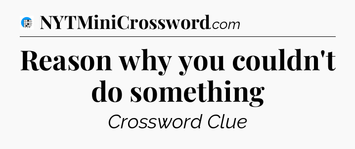Reason why you couldn't do something Crossword Clue