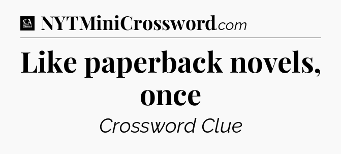 Like paperback novels, once - LA Times Crossword
