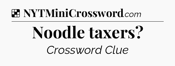 Solution: Noodle taxers - NYT Crossword