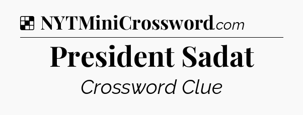 Solution: President Sadat - NYT Crossword