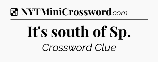 Solution: It's south of Sp - NYT Crossword