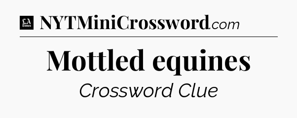 Mottled equines - LA Times Crossword