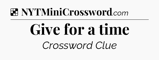 Solution: Give for a time - NYT Crossword