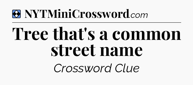 Solution: Tree that's a common street name - NYT Mini Crossword