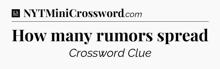 How many rumors spread - LA Times Crossword
