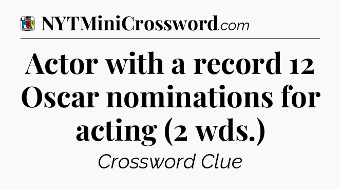Actor with a record 12 Oscar nominations for acting (2 wds.) Crossword Clue