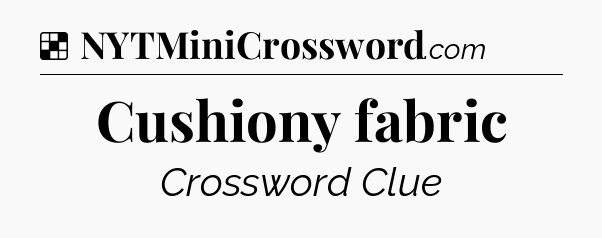 Solution: Cushiony fabric - NYT Crossword