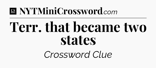 Terr. that became two states - LA Times Crossword