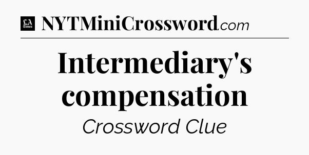 Intermediary's compensation - LA Times Crossword