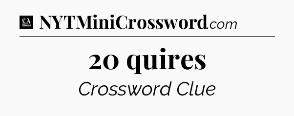 20 quires - LA Times Crossword
