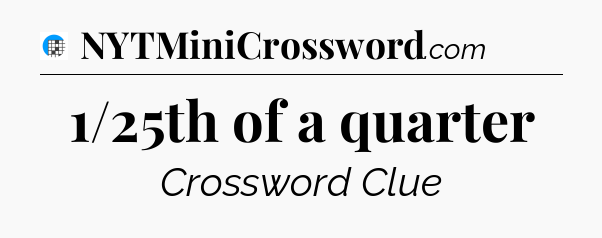 1/25th of a quarter Crossword Clue