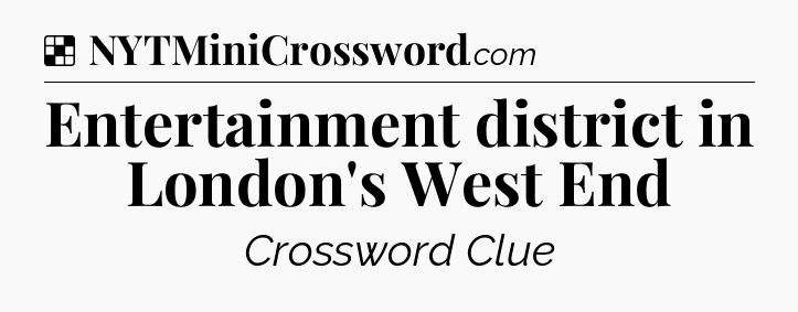 Solution: Entertainment district in London's West End - NYT Crossword