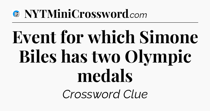 Event for which Simone Biles has two Olympic medals Crossword Clue