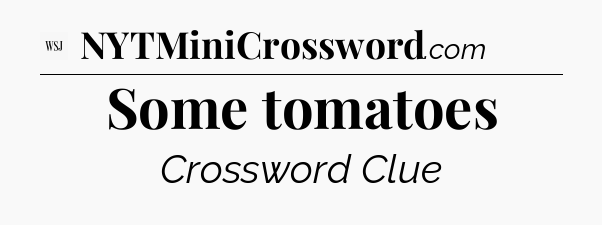 Some tomatoes - WSJ Crossword