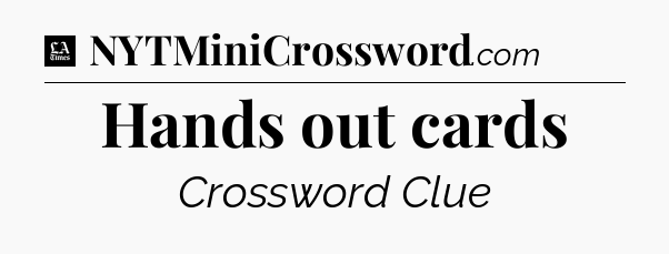 Hands out cards - LA Times Crossword