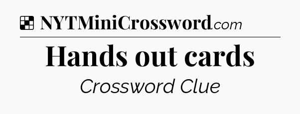 Solution: Hands out cards - NYT Crossword
