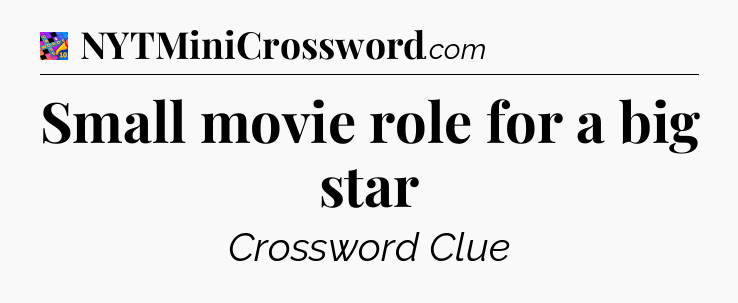 Small movie role for a big star Crossword Clue