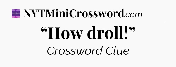 “How droll!” - Thomas Joseph Crossword
