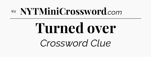 Turned over - WSJ Crossword