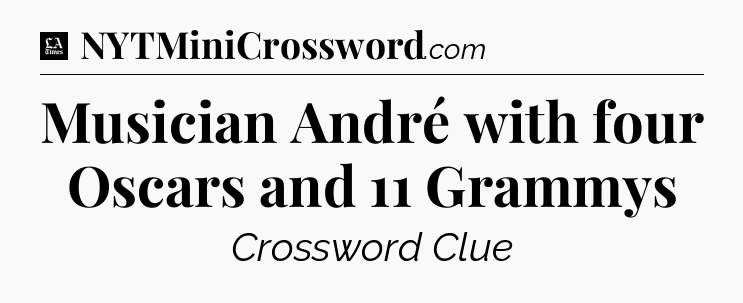 Musician André with four Oscars and 11 Grammys - LA Times Crossword