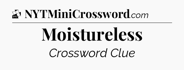 Moistureless - Daily Themed Classic Crossword