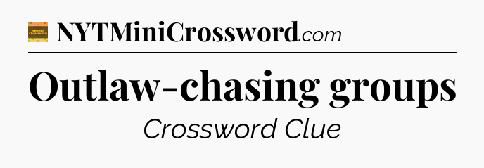 Outlaw-chasing groups - Eugene Sheffer Crossword