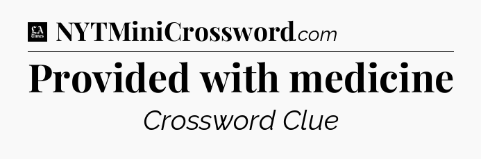 Provided with medicine - LA Times Crossword