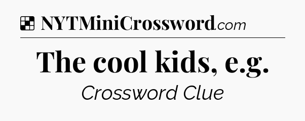 Solution: The cool kids, e.g - NYT Crossword