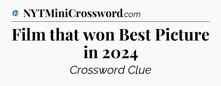 Film that won Best Picture in 2024 Crossword Clue