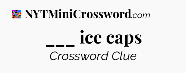 ___ ice caps Crossword Clue
