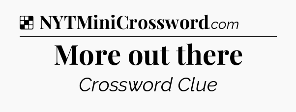 Solution: More out there - NYT Crossword