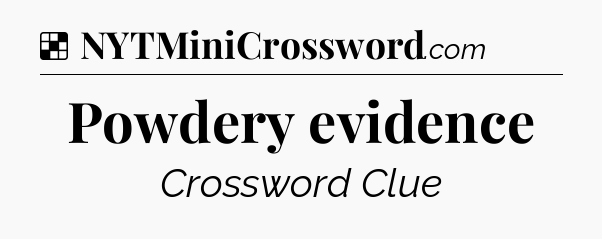 Solution: Powdery evidence - NYT Crossword