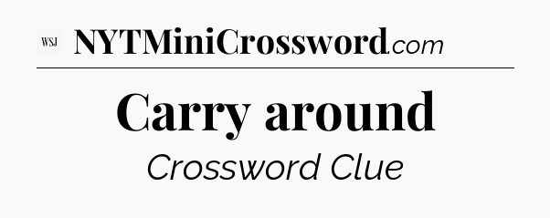 Carry around - WSJ Crossword
