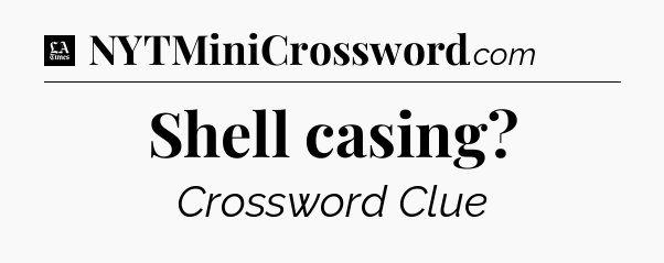 Shell casing - LA Times Crossword