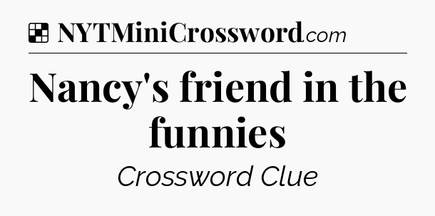 Solution: Nancy's friend in the funnies - NYT Crossword