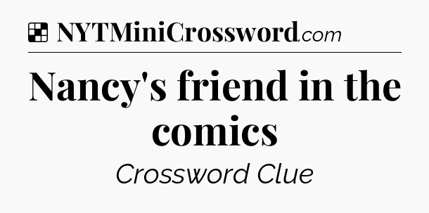 Solution: Nancy's friend in the comics - NYT Crossword