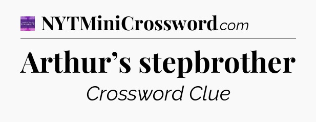 Arthur’s stepbrother - Thomas Joseph Crossword