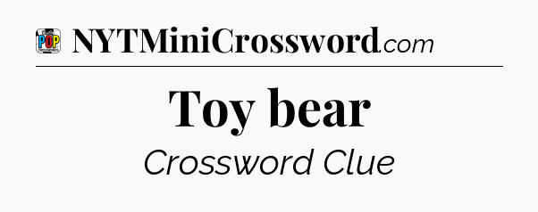 Toy bear Crossword Clue