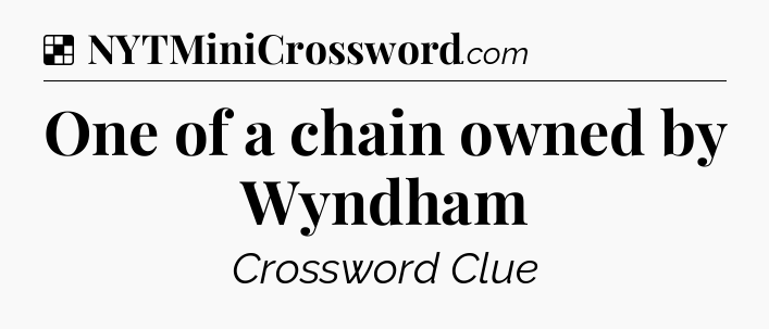Solution: One of a chain owned by Wyndham - NYT Crossword