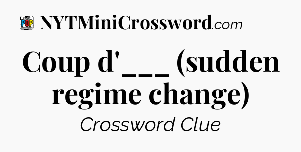 Coup d'___ (sudden regime change) Crossword Clue