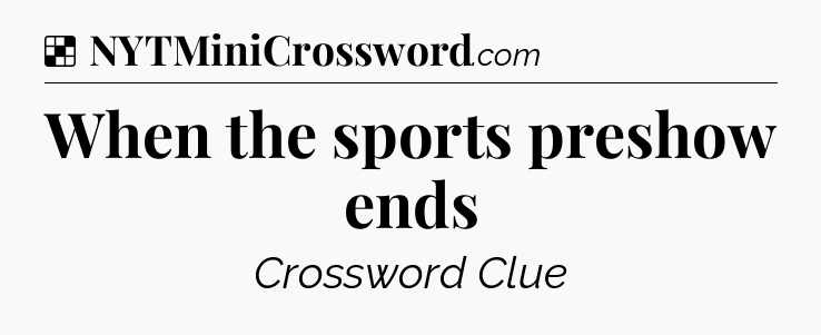 Solution: When the sports preshow ends - NYT Crossword
