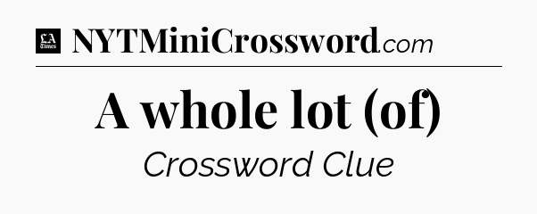A whole lot (of) - LA Times Crossword