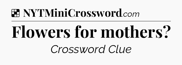 Solution: Flowers for mothers - NYT Crossword