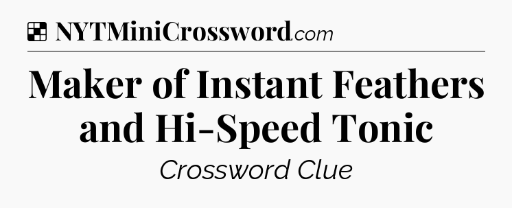 Solution: Maker of Instant Feathers and Hi-Speed Tonic - NYT Crossword