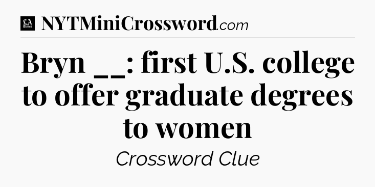 Bryn __: first U.S. college to offer graduate degrees to women - LA Times Crossword