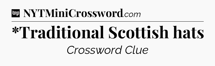 *Traditional Scottish hats Crossword Clue